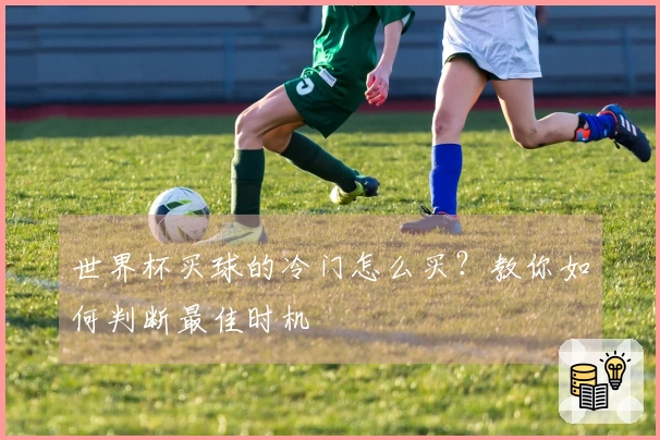 世界杯买球的冷门怎么买？教你如何判断最佳时机